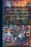 An Inquiry Into the Nature of the Simple Bodies of Chemistry 1022097164 Book Cover