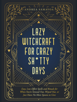 Lazy Witchcraft for Crazy Sh*tty Days: Easy, Low-Effort Spells and Rituals for When You’re Stressed Out, Wiped Out, or Just Have No More Spoons to Give 0760392641 Book Cover