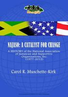 Najaso: A Catalyst For Change: A History of the National Association of Jamaican and Supportive Organizations (NAJASO), Inc.,1977-2012 1491271590 Book Cover