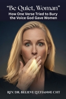 Be Quiet, Woman: How One Verse Tried to Bury the Voice God Gave Women (The Eternal Authority Series) B0HDJ75NW2 Book Cover