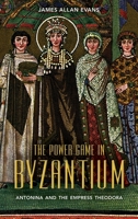 The Power Game in Byzantium: Antonina and the Empress Theodora 1441140786 Book Cover