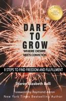 Dare to Grow: 8 Steps to Find Freedom and Fulfillment 1537550497 Book Cover