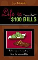 Life Is...More Than $100 Bills!: Letting Go of the Past and Living the Abundant Life 1598860623 Book Cover