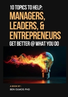 10 Topics To Help Managers, Leaders, and Entrepreneurs Get Better @ What You Do B0GHXHQZSX Book Cover