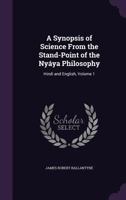 A Synopsis of Science from the Stand-Point of the Nyáya Philosophy: Hindi and English, Volume 1 1377155285 Book Cover