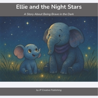 Ellie and the Night Stars: A Brave Little Elephant's Guide to Conquering Fear of the Dark B0GQD69367 Book Cover