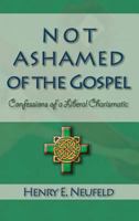 Not Ashamed of the Gospel: Confessions of a Liberal Charismatic 1893729370 Book Cover