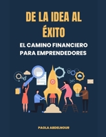 De la idea al éxito: El camino financiero para emprendedores (Spanish Edition) B0DZQ739BJ Book Cover
