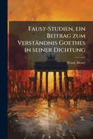 Faust-Studien: Ein Beitrag Zum Verst�ndnis Goethes in Seiner Dichtung (Classic Reprint) 1178632318 Book Cover