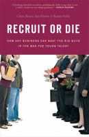 Recruit or Die: How Any Business Can Beat the Big Guys in the War for Young Talent 1591841615 Book Cover