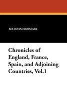 Chronicles of England, France, Spain, and the Adjoining Countries: From the Latter Part of the Reign of Edward Ii. to the Coronation of Henry Iv., Volume 1 143441390X Book Cover
