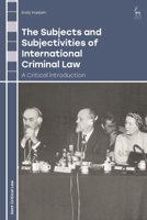 The Subjects and Subjectivities of International Criminal Law: A Critical Introduction (Kent Critical Law Series) 1509973753 Book Cover