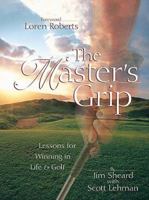The Master's Grip: Lessons for Winning in Life and Golf 1404103856 Book Cover