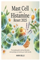 Mast Cell and Histamine Reset 2025: The Complete Guide to Calming Inflammation, Reducing Allergies, and Restoring Your Health Naturally. B0F9SN9QVV Book Cover