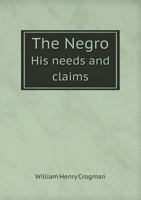 The Negro, his needs and claims: two addresses delivered in the church of Rev. Henry Ward Beecher, on Sunday, Oct. 14, 1883 1379135141 Book Cover