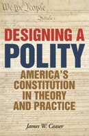 Designing a Polity: America's Constitution in Theory and Practice 1442207906 Book Cover