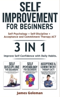 SELF-IMPROVEMENT for Beginners (Self-Psychology + Self-Discipline + Acceptance and Commitment Therapy ACT) - 3 in 1: Emotional Intelligence for ... Self-Esteem, Cognitive Behavioral Therapy 1804310379 Book Cover