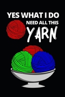 Yes What I Do Need All This Yarn: Funny Knitting Lovers Notebook/Journal (6 X 9) Great Knitters Gift Idea For Birthday Or Christmas 1708076328 Book Cover