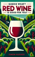 Guess What? Red Wine is Good For You! B0CQMC8Z2Q Book Cover