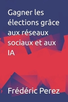 Gagner les élections grâce aux réseaux sociaux et aux IA (French Edition) B0FRZ19CJV Book Cover