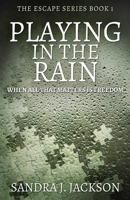 Playing In The Rain: When All That Matters Is Freedom 4910557741 Book Cover