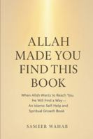Allah Made You Find This Book: When Allah Wants to Reach You, He Will Find a Way — An Islamic Self-Help and Spiritual Growth Book of Reminders, Reflections, and Motivation. B0G4FM6F3H Book Cover