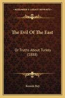 The Evil of the East: Or Truths about Turkey 1241527342 Book Cover