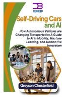 Self-Driving Cars and AI: How Autonomous Vehicles are Changing Transportation A Guide to AI in Mobility, Machine Learning, and Automotive Innovation B0F1FD1M1N Book Cover