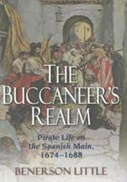 The Buccaneer's Realm: Pirate Life on the Spanish Main, 1674-1688 1597971014 Book Cover