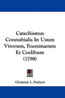 Catechismus Connubialis In Usum Virorum, Foeminarum Et Coelibum 1246533596 Book Cover