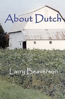 About Dutch: The Passing of Midwestern Small Farms and the Lifestyle of Their Caretakers 1448651328 Book Cover