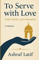 To Serve with Love: Faith, Family, and Community: : Faith, Family, and Community B0FPSSHH4L Book Cover