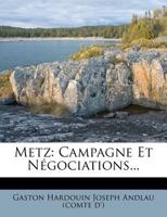 Metz, Campagne Et Na(c)Gociations 1274466199 Book Cover