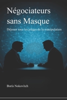Négociateurs sans masque: Déjouer tous les pièges de la manipulation (French Edition) B0FK5NR8FJ Book Cover
