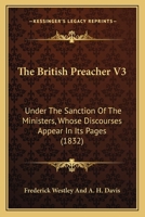The British Preacher V3: Under The Sanction Of The Ministers, Whose Discourses Appear In Its Pages 1164917323 Book Cover