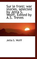 Sur le front; war stories, selected by Jetta S. Wolff. Edited by A.S. Treves 1117470652 Book Cover