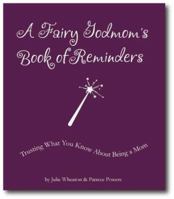A Fairy Godmom's Book of Reminders: Trusting What You Know About Being a Mom 0975449400 Book Cover