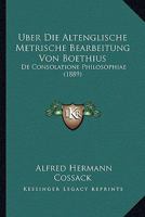 Uber Die Altenglische Metrische Bearbeitung Von Boethius: De Consolatione Philosophiae (1889) (German Edition) 1120417589 Book Cover