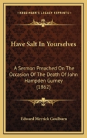 Have Salt In Yourselves: A Sermon Preached On The Occasion Of The Death Of John Hampden Gurney 1166563812 Book Cover