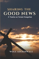 Sharing The Good News: A Treatise on Fervent Evangelism B0BYRDX9RD Book Cover