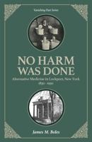 No Harm Was Done: Alternative Medicine in Lockport, New York 1830-1930 (Vanishing Past) 1949860000 Book Cover