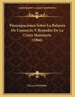 Preocupaciones Sobre La Balanza De Comercio Y Remedio De La Crisis Monetaria 116227364X Book Cover