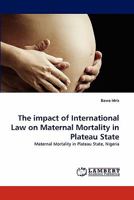 The impact of International Law on Maternal Mortality in Plateau State: Maternal Mortality in Plateau State, Nigeria 3838373529 Book Cover