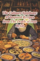 The Culinary Epiphany: 97 Inspired Recipes from The Death of Ivan Ilyich B0CRKGJWYH Book Cover