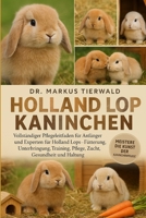 HOLLAND LOP KANINCHEN: Vollständiger Pflegeleitfaden für Anfänger und Experten für Holland Lops Fütterung, Unterbringung, Training, Pflege, Zucht, Gesundheit und Haltung (German Edition) B0FRFX648C Book Cover