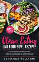 Clean Eating und Food Bowl Rezepte: Gesunde K�che f�r die ganze Familie mit �ber 80 Clean Eating und Food Bowl Gerichten (Ketogen, Paleo, Vegetarisch, Vegan, Low Carb) 1091764514 Book Cover
