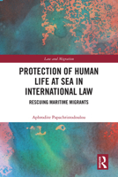 Protection of Human Life at Sea in International Law: Rescuing Maritime Migrants (Law and Migration) 1032940085 Book Cover