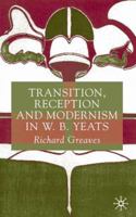 Transition, Reception, And Modernism In W. B. Yeats 0333749332 Book Cover