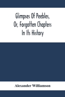 Glimpses Of Peebles, Or, Forgotten Chapters In Its History 101698183X Book Cover