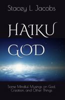 Haiku God: Some Mindful Musings on God, Creation, and Other Things B0G4FQ58Z2 Book Cover